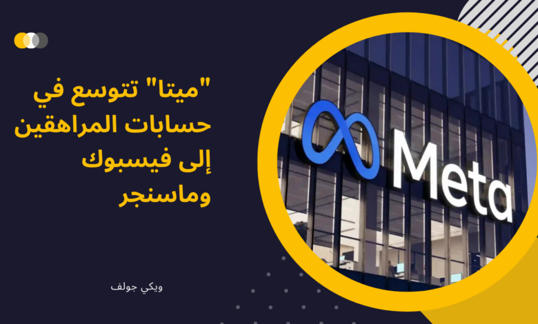 “ميتا” تتوسع في حسابات المراهقين إلى فيسبوك وماسنجر – ويكي الخليج